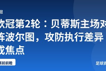 欧冠第2轮：贝蒂斯主场对阵波尔图，攻防执行差异成焦点