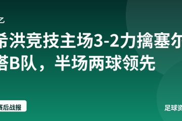 希洪竞技主场3-2力擒塞尔塔B队,半场两球领先