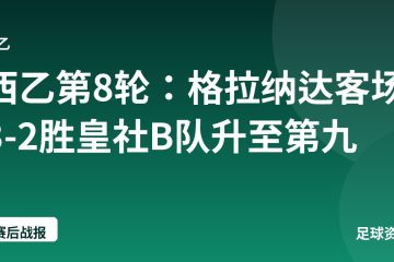 西乙第8轮:格拉纳达客场3-2胜皇社B队升至第九